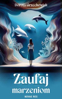 Zaufaj marzeniom - Dorota Grzechowiak - ebook