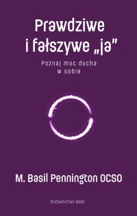 Prawdziwe i fałszywe "ja". Poznaj moc ducha w sobie - Bill Pennington - ebook