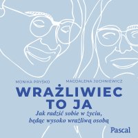 Wrażliwiec to ja. Jak radzić sobie w życiu, będąc wysoko wrażliwą osobą - Monika Pryśko - audiobook