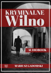 Kryminalne Wilno - Mariusz Gadomski - audiobook