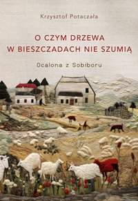 O czym drzewa w Bieszczadach nie szumią. Ocalona z Sobiboru - Krzysztof Potaczała - ebook