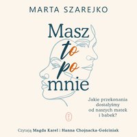 Masz to po mnie. Jakie przekonania dostałyśmy od naszych matek i babek? - Marta Szarejko - audiobook