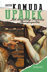 Upadek. Jak straciliśmy I Rzeczpospolitą - Jacek Komuda - ebook