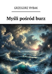 Myśli pośród burz - Grzegorz Rybak - ebook