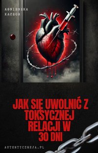 "Jak się uwolnić z toksycznej relacji w 30 dni" - Agnieszka Kaczor - ebook