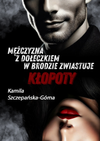 Mężczyzna z dołeczkiem w brodzie zwiastuje kłopoty - Kamila Szczepańska-Górna - ebook