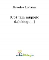 [Coś tam mignęło dalekiego...] - Bolesław Leśmian - ebook