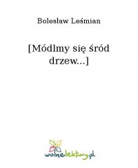 [Módlmy się śród drzew...] - Bolesław Leśmian - ebook