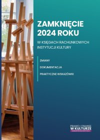 Zamknięcie 2024 roku w księgach rachunkowych instytucji kultury. Zmiany, dokumentacja, praktyczne wskazówki - dr Katarzyna Trzpioła - ebook