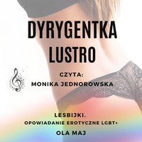 Dyrygentka. Lustro. Lesbijki. Opowiadanie erotyczne LGBT+ - Ola Maj - audiobook