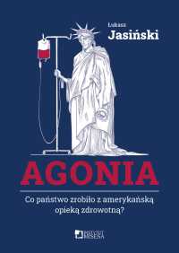 Agonia. Co państwo zrobiło z amerykańską opieką zdrowotną? - Łukasz Jasiński - ebook