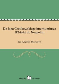 Do Jana Grodkowskiego internuntiusza JKMości do Neapolim - Jan Andrzej Morsztyn - ebook
