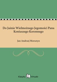 Do Jaśnie Wielmożnego Jegomości Pana Koniuszego Koronnego - Jan Andrzej Morsztyn - ebook