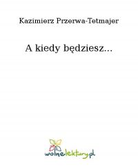 A kiedy będziesz... - Kazimierz Przerwa-Tetmajer - ebook