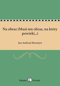 Na obraz (Musi ten obraz, na który powieki...) - Jan Andrzej Morsztyn - ebook