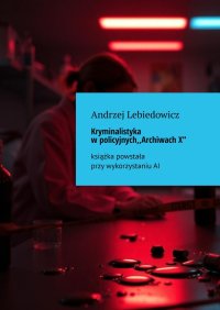 Kryminalistyka w policyjnych "Archiwach X" - Andrzej Lebiedowicz - ebook