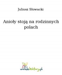 Anioły stoją na rodzinnych polach - Juliusz Słowacki - ebook