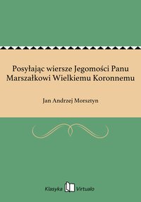 Posyłając wiersze Jegomości Panu Marszałkowi Wielkiemu Koronnemu - Jan Andrzej Morsztyn - ebook
