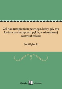 Żal nad utrapieniem pewnego, który gdy mu kwinta na skrzypcach pękła, w nieutulonej zostawał żałości - Jan Głębocki - ebook