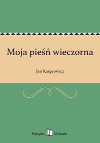 Moja pieśń wieczorna - Jan Kasprowicz - ebook