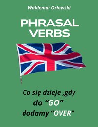 PHRASAL VERBS Co się dzieje, gdy do GO dodamy OVER - Waldemar Orłowski - ebook