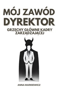 Mój zawód Dyrektor! Grzechy główne kadry zarządzającej - Anna Markiewicz - ebook