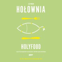 Holyfood, czyli 10 przepisów na smaczne i zdrowe życie duchowe - Szymon Hołownia - audiobook