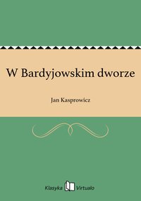 W Bardyjowskim dworze - Jan Kasprowicz - ebook