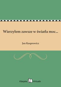Wierzyłem zawsze w światła moc... - Jan Kasprowicz - ebook