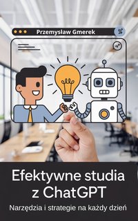 Efektywne studia  z ChatGPT: Narzędzia i strategie  na każdy dzień - Przemysław Gmerek - ebook