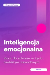 Inteligencja emocjonalna Klucz do sukcesu w życiu osobistym i zawodowym - Ekspert Wiedzy - ebook