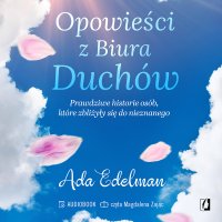 Opowieści z Biura Duchów. Prawdziwe historie osób, które zbliżyły się do nieznanego - Ada Edelman - audiobook