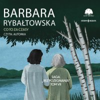 Saga BEZ POŻEGNANIA. Tom 7. Co to za czasy - Barbara Rybałtowska - audiobook