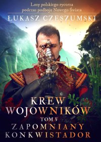 Krew wojowników. Tom 5. Zapomniany konkwistador - Łukasz Czeszumski - ebook