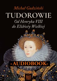 Tudorowie. Od Henryka VIII do Elżbiety Wielkiej - Michał Gadziński - audiobook