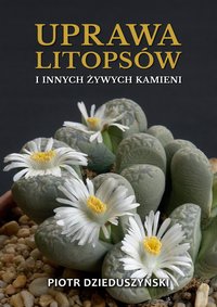 Uprawa litopsów i innych żywych kamieni - Piotr Dzieduszyński - ebook