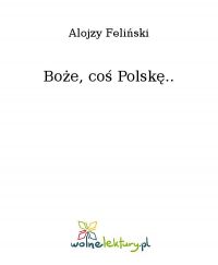 Boże, coś Polskę.. - Alojzy Feliński - ebook