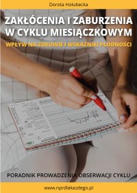 Zakłócenia i zaburzenia w cyklu miesiączkowym. Wpływ na zdrowie i wskaźniki płodności. Poradnik prowadzenia obserwacji cyklu - Dorota Hołubecka - ebook