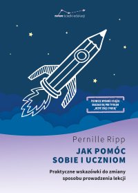 Jak pomóc sobie i uczniom. Praktyczne wskazówki do zmiany sposobu prowadzenia lekcji - Pernille Ripp - ebook