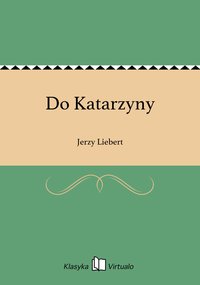 Do Katarzyny - Jerzy Liebert - ebook