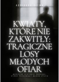Kwiaty, które nie zakwitły: Tragiczne losy młodych ofiar - Adela Plum - ebook