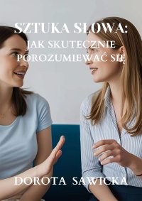 Sztuka słowa: Jak skutecznie porozumiewać się - Dorota Sawicka - ebook