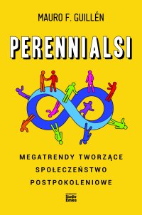 Perennialsi. Megatrendy tworzące społeczeństwo postpokoleniowe - Mauro F. Guillén - ebook