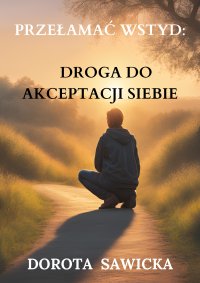 Przełamać wstyd: Droga do akceptacji siebie - Dorota Sawicka - ebook