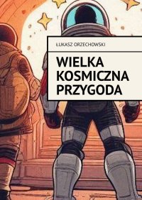 Wielka kosmiczna przygoda - Łukasz Orzechowski - ebook