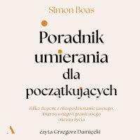 Poradnik umierania dla początkujących. Kilka depesz z niespodziewanie jasnego, intensywnego i granicznego okresu życia - Simon Boas - audiobook