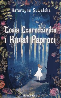 Tosia Czarodziejka i Kwiat Paproci - Katarzyna Suwalska - ebook