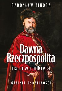 Dawna Rzeczpospolita na nowo odkryta - Radosław Sikora - ebook