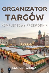Organizator targów. Kompleksowy Przewodnik - Ekspert Wiedzy - ebook