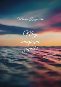 Moje magiczne zapiski - Monika Kaczmarska - ebook